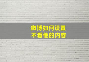 微博如何设置 不看他的内容